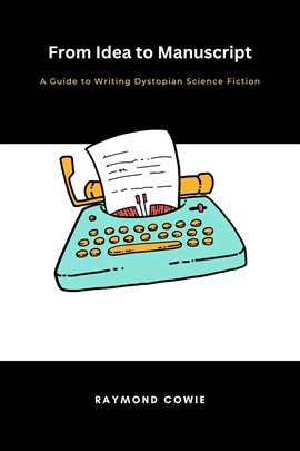 Cover image for From Idea to Manuscript: A Guide to Writing Dystopian Science Fiction