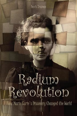 Cover image for Radium Revolution How Marie Curie's Discovery Changed the World