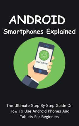 Cover image for Android Smartphones Explained: The Ultimate Step-By-Step Guide on How to Use Android Phones and Tabl