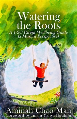 Cover image for Watering the Roots: A 1-2-3 Parent Wellbeing Guide (A Muslim Perspective)