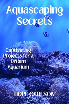 Cover image for Aquascaping Secrets Captivating Projects for a Dream Aquarium