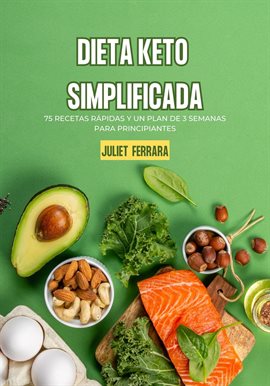Cover image for Dieta Keto Simplificada: 75 Recetas Rápidas y un Plan de 3 Semanas para Principiantes