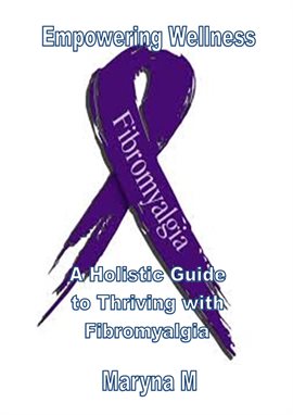 Cover image for Empowering Wellness A Holistic Guide to Thriving with Fibromyalgia