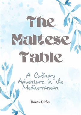 Cover image for The Maltese Table: A Culinary Adventure in the Mediterranean