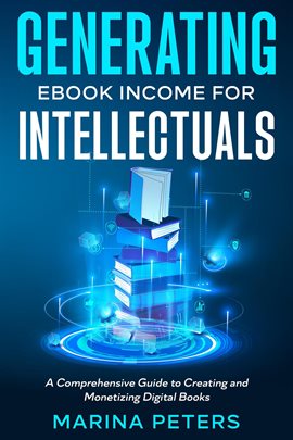 Imagen de portada para Generating eBook Income for Intellectuals: A Comprehensive Guide to Creating and Monetizing Digital