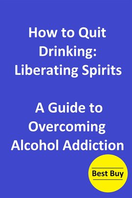 Imagen de portada para How to Quit Drinking: Liberating Spirits-A Guide to Overcoming Alcohol Addiction