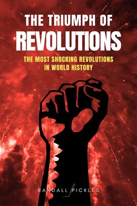 Cover image for The Triumph of Revolutions: The Most Shocking Revolutions in World History