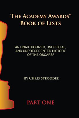 Cover image for The Academy Awards Book of Lists: An Unauthorized, Unofficial, and Unprecedented History of the O...