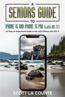 Cover image for A Seniors Guide to iPhone 15 and iPhone 15 pro (with iOS 17): An Easy to Understand Guide to the 202