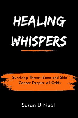 Cover image for Healing Whispers: Surviving Throat, Bone and Skin Cancer Despite all Odds