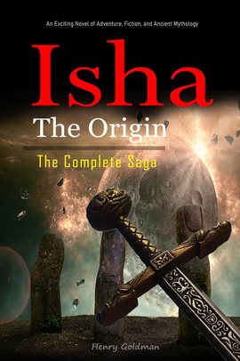 Cover image for Isha the Origin: The Complete Saga: An Exciting Novel of Adventure, Fiction, and Ancient Mythology.