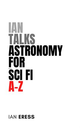 Cover image for Ian Talks Astronomy for Sci Fi A-Z