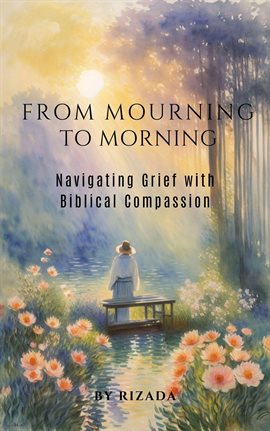 Cover image for From Mourning to Morning: Navigating Grief With Biblical Compassion