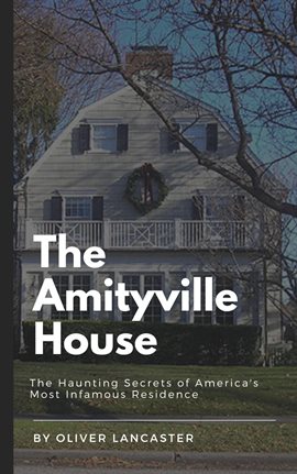 Cover image for The Amityville House: The Haunting Secrets of America's Most Infamous Residence