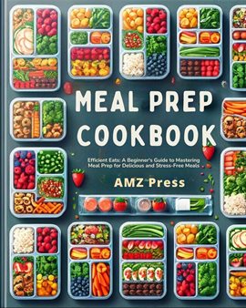 Cover image for Meal Prep Cookbook: Efficient Eats: A Beginner's Guide to Mastering Meal Prep for Delicious and