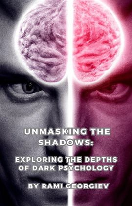 Cover image for Unmasking the Shadows: Exploring the Depths of Dark Psychology
