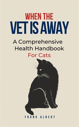Cover image for When The Vet Is Away: A Comprehensive Health Handbook For Cats