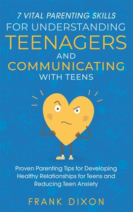 Cover image for 7 Vital Parenting Skills for Understanding Teenagers and Communicating With Teens: Proven Parenting