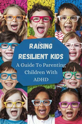 Cover image for Raising Resilient Kids: A Guide to Parenting Children With ADHD