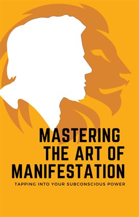 Cover image for Mastering the Art of Manifestation: Tapping into Your Subconscious Power