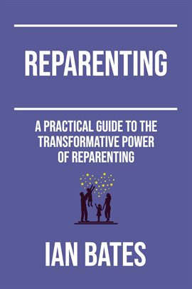 Cover image for Reparenting: A Practical Guide to the Transformative Power of Reparenting