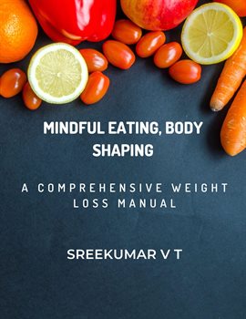 Cover image for Mindful Eating, Body Shaping: A Comprehensive Weight Loss Manual