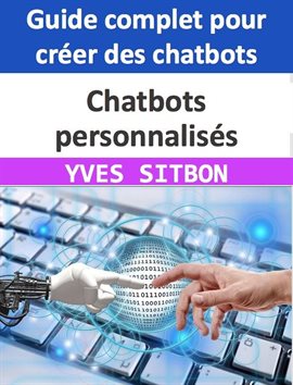 Cover image for Chatbots personnalisés: Guide complet pour créer des chatbots pour les entreprises et améliorer le s