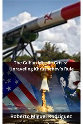 Cover image for The Cuban Missile Crisis: Unraveling Khrushchev's Rule