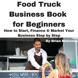 Imagen de portada para Food Truck Business Book for Beginners How to Start, Finance & Market Your Business Step by Step