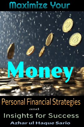 Cover image for Maximize Your Money: Personal Financial Strategies and Insights for Success