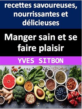 Cover image for Manger sain et se faire plaisir: recettes savoureuses, nourrissantes et délicieuses