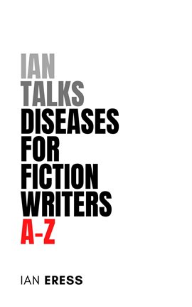 Cover image for Ian Talks Diseases for Fiction Writers A-Z