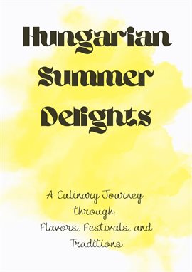 Cover image for Hungarian Summer Delights: A Culinary Journey through Flavors, Festivals, and Traditions