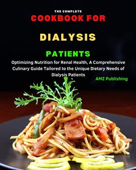 Cover image for The Complete Cookbook For Dialysis Patients : Optimizing Nutrition for Renal Health , A Comprehen...