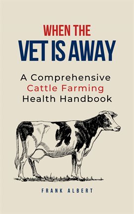 Cover image for When The Vet Is Away: A Comprehensive Cattle Farming Health Handbook