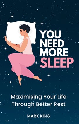 Cover image for You Need More Sleep: Maximising Your Life Through Better Rest