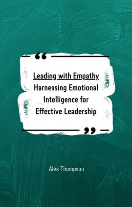 Cover image for Leading With Empathy: Harnessing Emotional Intelligence for Effective Leadership