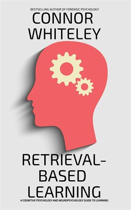 Cover image for Retrieval-Based Learning: A Cognitive Psychology And Neuropsychology Guide To Learning