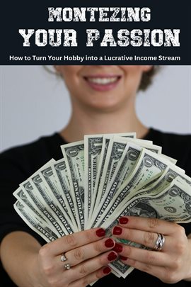 Cover image for Monetizing Your Passion: How to Turn Your Hobby into a Lucrative Income Stream