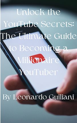 Cover image for Unlock the YouTube Secrets: The Ultimate Guide to Becoming a Millionaire YouTuber