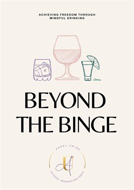 Cover image for Beyond the Binge:Achieving Freedom Through Mindful Drinking