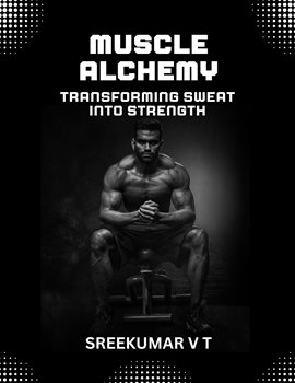 Cover image for Muscle Alchemy: Transforming Sweat into Strength