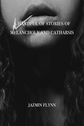 Cover image for A Handful of Stories of Melancholy and Catharsis