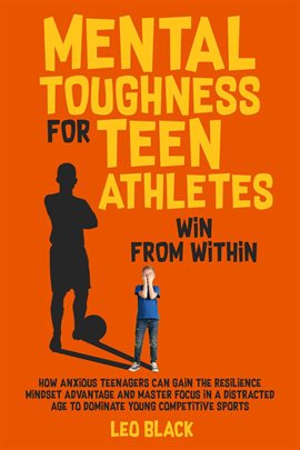 Cover image for Mental Toughness for Teen Athletes: Win From Within How Anxious Teenagers Can Gain the Resilience...