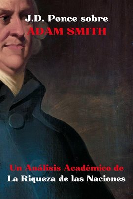 Cover image for J.D. Ponce sobre Adam Smith: Un Análisis Académico de La Riqueza de las Naciones