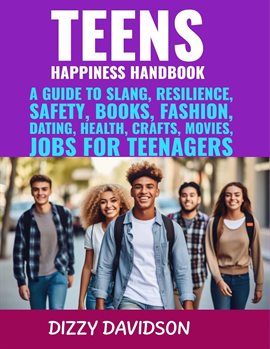 Cover image for Teens Happiness Handbook: A Guide to Slang, Resilience, Safety, Books, Fashion, Dating, Health, C...