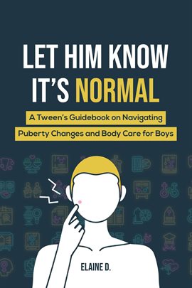 Cover image for Let Him Know It's Normal: A Tween's Guidebook on Navigating Puberty Changes and Body Care for Boys