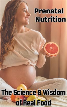 Cover image for Prenatal Nutrition : The Science & Wisdom of Real Food