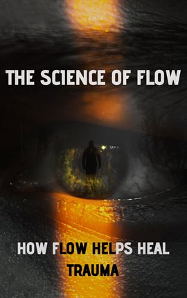 Cover image for The Science of Flow: How it Helps Heal Trauma