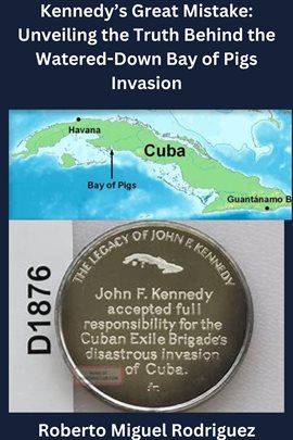 Imagen de portada para Kennedy's Great Mistake: Unveiling the Truth Behind the Watered-Down Bay of Pigs Invasion